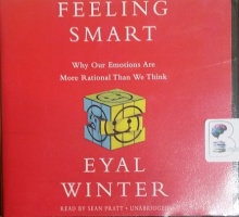 Feeling Smart - Why Our Emotions Are More Rational Than We Think written by Eyal Winter performed by Sean Pratt on CD (Unabridged)